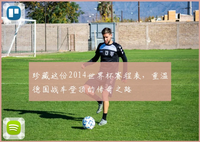 珍藏这份2014世界杯赛程表，重温德国战车登顶的传奇之路